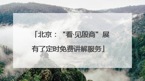 北京：“看·见殷商”展有了定时免费讲解服务
