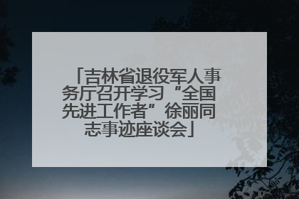 吉林省退役军人事务厅召开学习“全国先进工作者”徐丽同志事迹座谈会