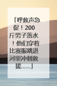 呼救声急促！200斤男子落水！他们穿着比赛服跳进河里冲刺救援……
