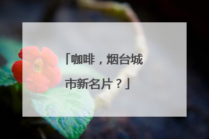 咖啡，烟台城市新名片？