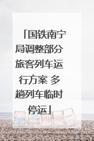 国铁南宁局调整部分旅客列车运行方案 多趟列车临时停运