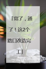 宽了，通了！这2个路口改造完工