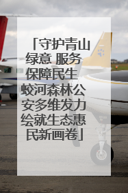 守护青山绿意 服务保障民生 蛟河森林公安多维发力绘就生态惠民新画卷
