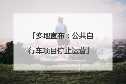 多地宣布：公共自行车项目停止运营