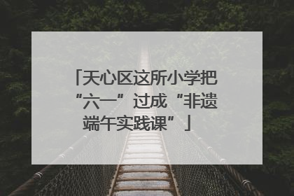 天心区这所小学把“六一”过成“非遗端午实践课”