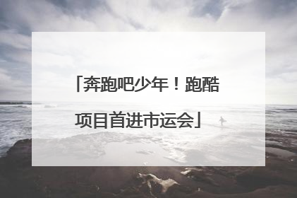 奔跑吧少年！跑酷项目首进市运会