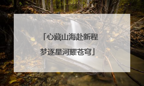 心藏山海赴新程 梦逐星河耀苍穹