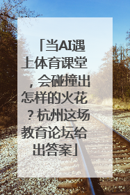 当AI遇上体育课堂，会碰撞出怎样的火花？杭州这场教育论坛给出答案