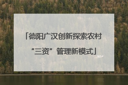 德阳广汉创新探索农村“三资”管理新模式