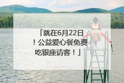 就在6月22日！公益爱心餐免费吃银座请客！