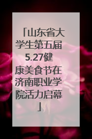 山东省大学生第五届5.27健康美食节在济南职业学院活力启幕