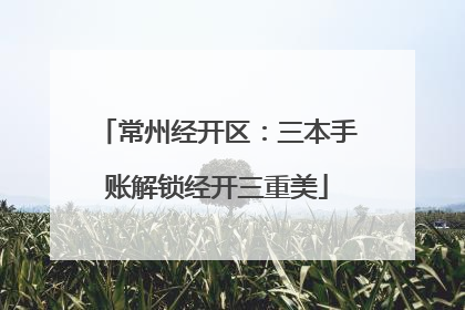常州经开区：三本手账解锁经开三重美