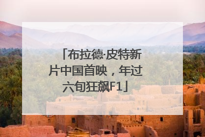 布拉德·皮特新片中国首映，年过六旬狂飙F1