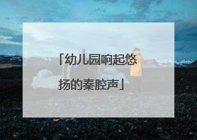 幼儿园响起悠扬的秦腔声