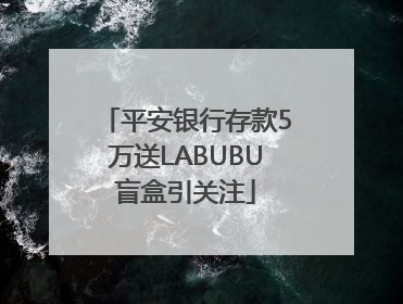 平安银行存款5万送LABUBU盲盒引关注