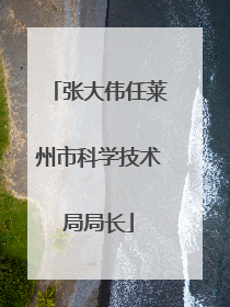 张大伟任莱州市科学技术局局长