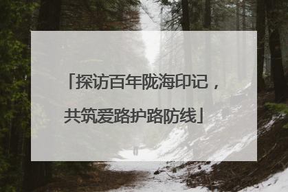 探访百年陇海印记，共筑爱路护路防线
