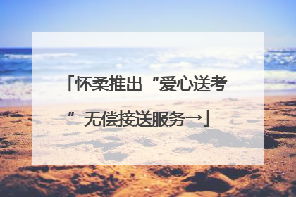 怀柔推出“爱心送考”无偿接送服务→