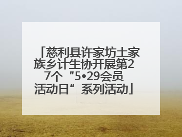慈利县许家坊土家族乡计生协开展第27个“5•29会员活动日”系列活动