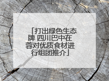 打出绿色生态牌 四川巴中在蓉对优质食材进行组团推介