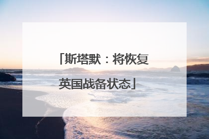 斯塔默：将恢复英国战备状态