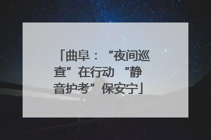曲阜：“夜间巡查”在行动 “静音护考”保安宁