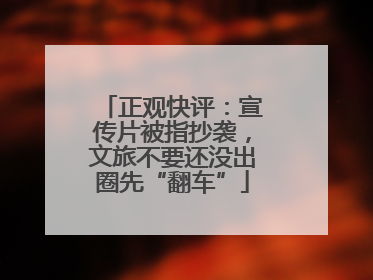 正观快评：宣传片被指抄袭，文旅不要还没出圈先“翻车”