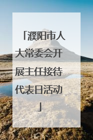 濮阳市人大常委会开展主任接待代表日活动