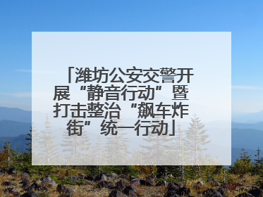 潍坊公安交警开展“静音行动”暨打击整治“飙车炸街”统一行动