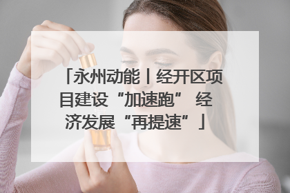 永州动能丨经开区项目建设“加速跑” 经济发展“再提速”