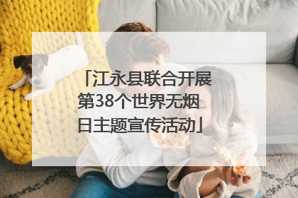 江永县联合开展第38个世界无烟日主题宣传活动