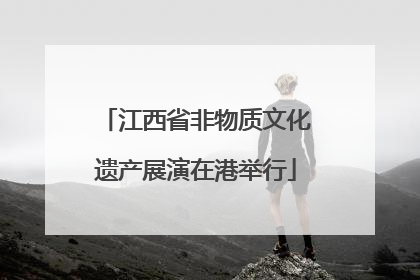 江西省非物质文化遗产展演在港举行