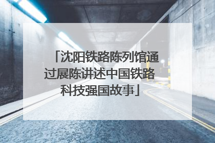 沈阳铁路陈列馆通过展陈讲述中国铁路科技强国故事