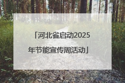 河北省启动2025年节能宣传周活动
