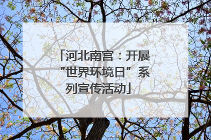 河北南宫：开展“世界环境日”系列宣传活动