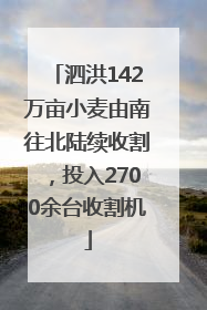 泗洪142万亩小麦由南往北陆续收割，投入2700余台收割机