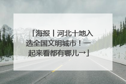 海报丨河北十地入选全国文明城市！一起来看都有哪儿→