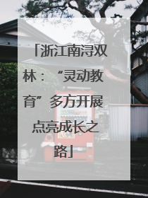 浙江南浔双林：“灵动教育”多方开展 点亮成长之路