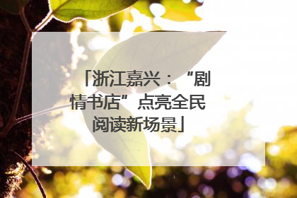 浙江嘉兴：“剧情书店”点亮全民阅读新场景