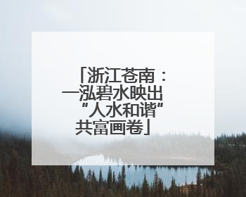 浙江苍南：一泓碧水映出“人水和谐”共富画卷