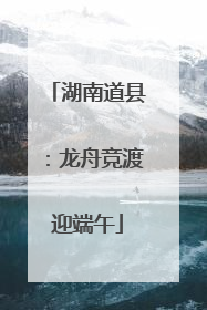 湖南道县：龙舟竞渡迎端午