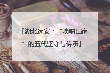 湖北远安：“唢呐世家”的五代坚守与传承