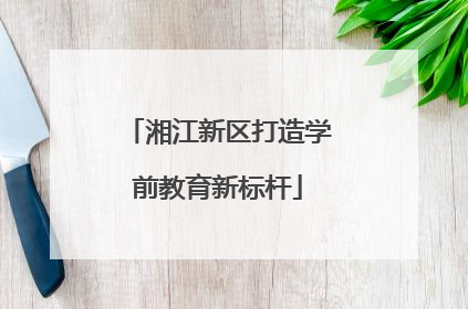 湘江新区打造学前教育新标杆