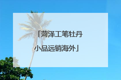 菏泽工笔牡丹小品远销海外