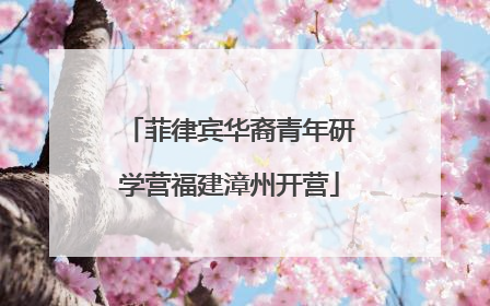 菲律宾华裔青年研学营福建漳州开营
