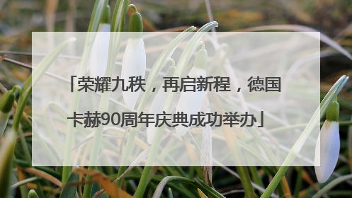 荣耀九秩，再启新程，德国卡赫90周年庆典成功举办
