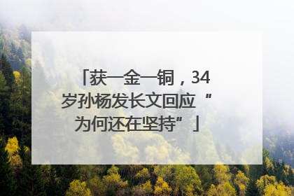 获一金一铜，34岁孙杨发长文回应“为何还在坚持”
