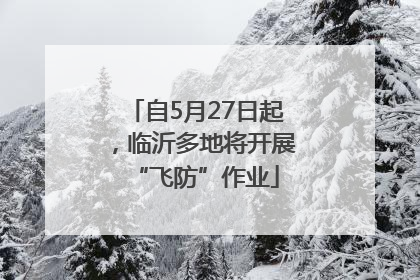 自5月27日起，临沂多地将开展“飞防”作业