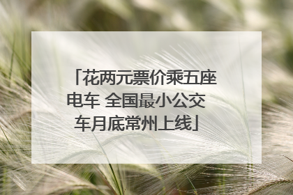 花两元票价乘五座电车 全国最小公交车月底常州上线