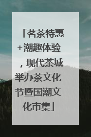 茗茶特惠+潮趣体验，现代茶城举办茶文化节暨国潮文化市集